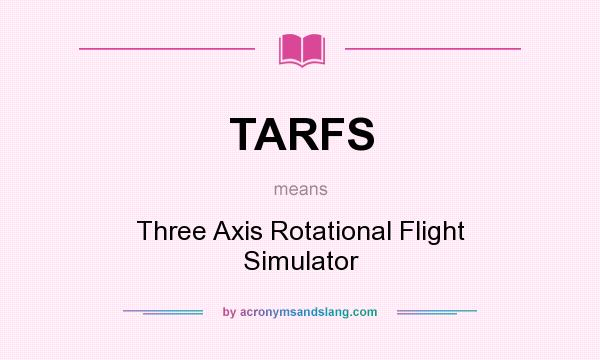 What does TARFS mean? It stands for Three Axis Rotational Flight Simulator