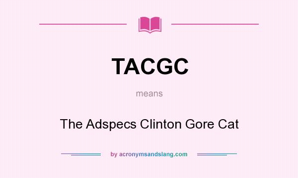 What does TACGC mean? It stands for The Adspecs Clinton Gore Cat