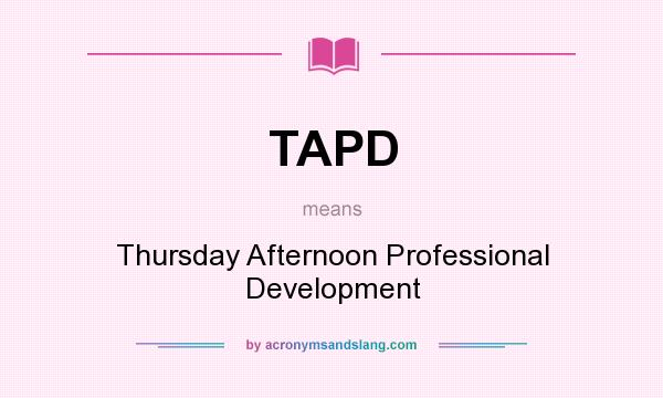 What does TAPD mean? It stands for Thursday Afternoon Professional Development
