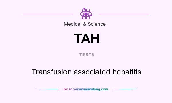 What does TAH mean? It stands for Transfusion associated hepatitis