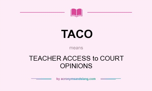 What does TACO mean? It stands for TEACHER ACCESS to COURT OPINIONS