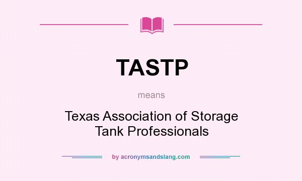 What does TASTP mean? It stands for Texas Association of Storage Tank Professionals