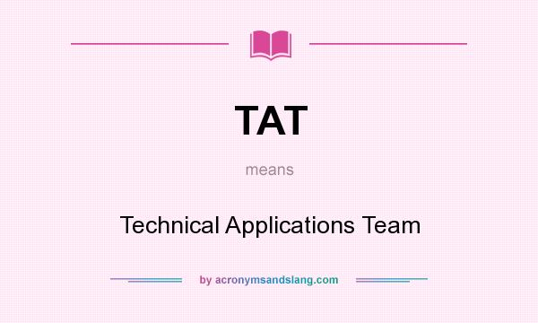 What does TAT mean? It stands for Technical Applications Team