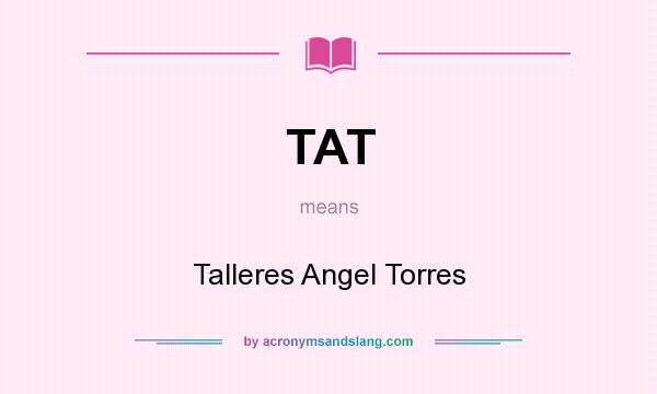 What does TAT mean? It stands for Talleres Angel Torres