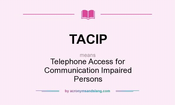 What does TACIP mean? It stands for Telephone Access for Communication Impaired Persons