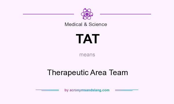 What does TAT mean? It stands for Therapeutic Area Team