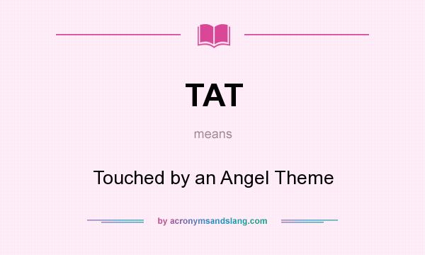 What does TAT mean? It stands for Touched by an Angel Theme