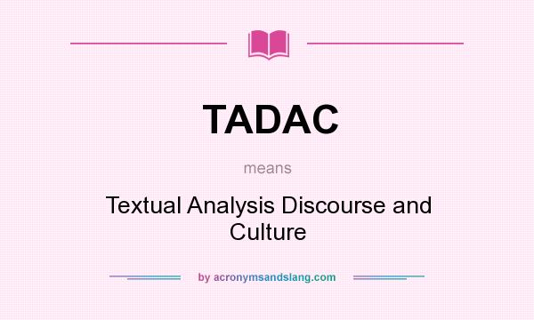 What does TADAC mean? It stands for Textual Analysis Discourse and Culture