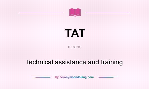 What does TAT mean? It stands for technical assistance and training