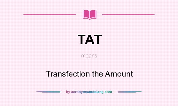What does TAT mean? It stands for Transfection the Amount