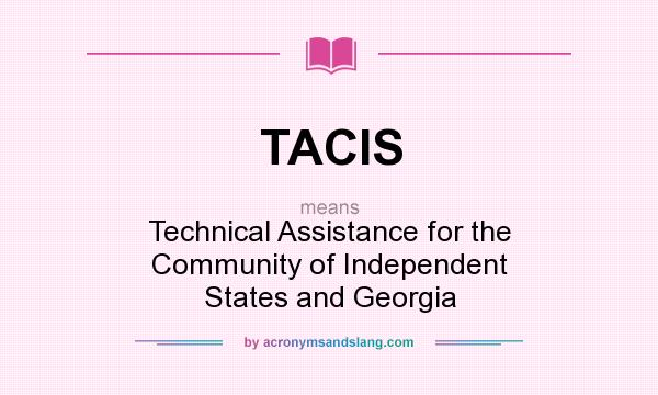 What does TACIS mean? It stands for Technical Assistance for the Community of Independent States and Georgia