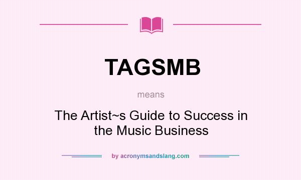 What does TAGSMB mean? It stands for The Artist~s Guide to Success in the Music Business