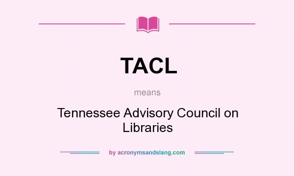 What does TACL mean? It stands for Tennessee Advisory Council on Libraries