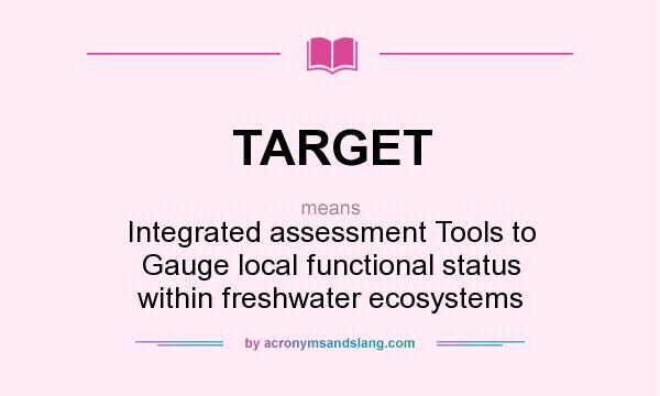 What does TARGET mean? It stands for Integrated assessment Tools to Gauge local functional status within freshwater ecosystems