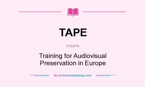 What does TAPE mean? It stands for Training for Audiovisual Preservation in Europe