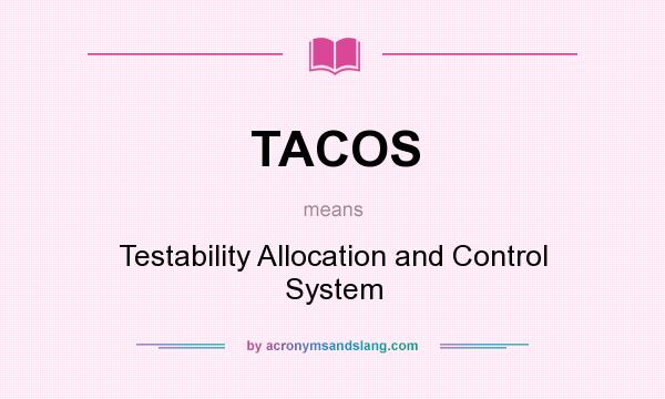 What does TACOS mean? It stands for Testability Allocation and Control System