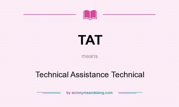 What does TAT mean? It stands for Technical Assistance Technical