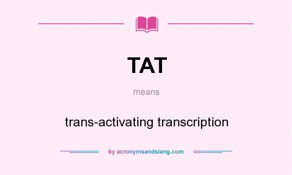 What does TAT mean? It stands for trans-activating transcription