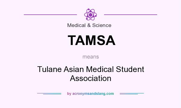 What does TAMSA mean? It stands for Tulane Asian Medical Student Association