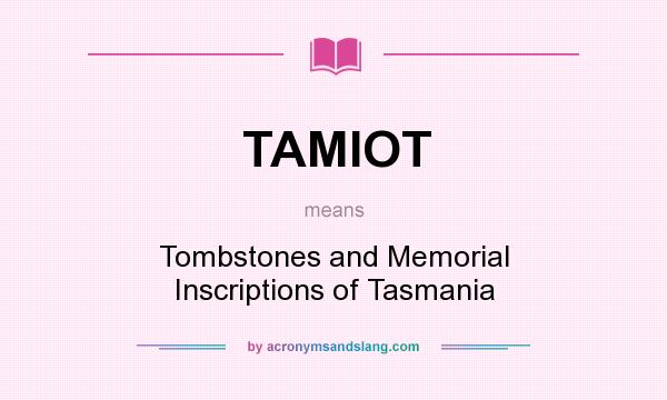 What does TAMIOT mean? It stands for Tombstones and Memorial Inscriptions of Tasmania