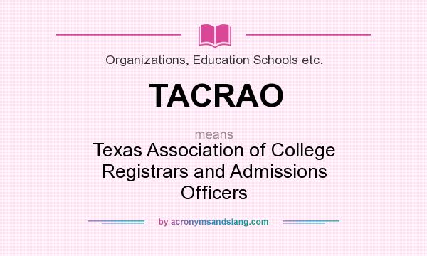 What does TACRAO mean? It stands for Texas Association of College Registrars and Admissions Officers