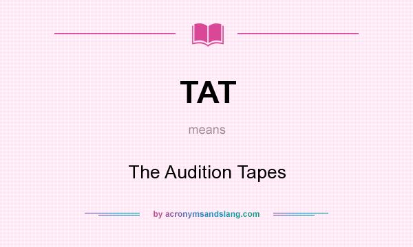 What does TAT mean? It stands for The Audition Tapes
