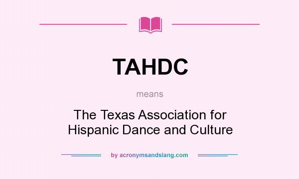 What does TAHDC mean? It stands for The Texas Association for Hispanic Dance and Culture