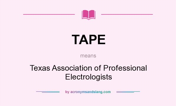 What does TAPE mean? It stands for Texas Association of Professional Electrologists
