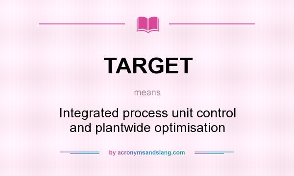 What does TARGET mean? It stands for Integrated process unit control and plantwide optimisation