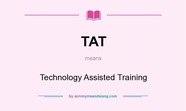 What does TAT mean? It stands for Technology Assisted Training