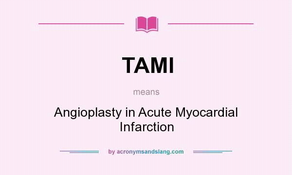 What does TAMI mean? It stands for Angioplasty in Acute Myocardial Infarction