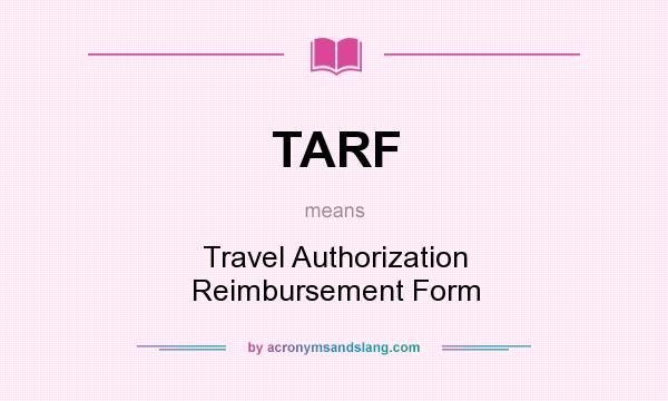 What does TARF mean? It stands for Travel Authorization Reimbursement Form