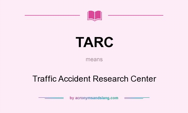 What does TARC mean? It stands for Traffic Accident Research Center