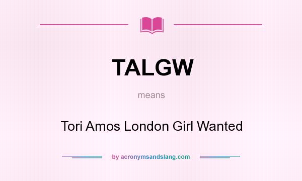 What does TALGW mean? It stands for Tori Amos London Girl Wanted