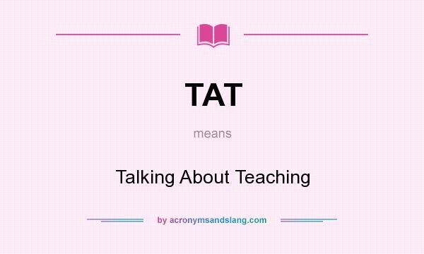 What does TAT mean? It stands for Talking About Teaching