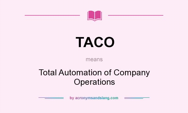 What does TACO mean? It stands for Total Automation of Company Operations