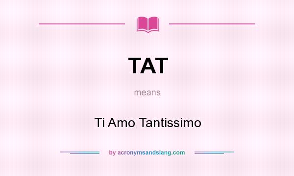 What does TAT mean? It stands for Ti Amo Tantissimo