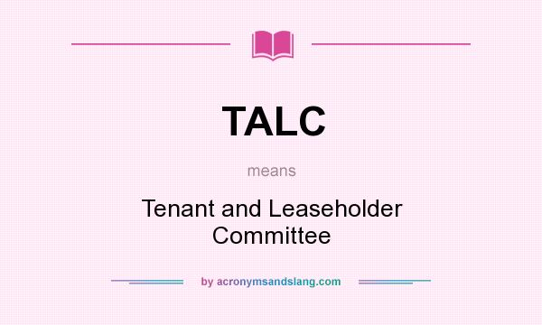 What does TALC mean? It stands for Tenant and Leaseholder Committee