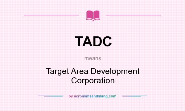 What does TADC mean? It stands for Target Area Development Corporation