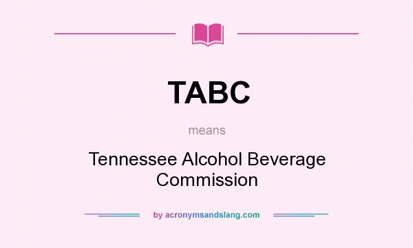 What does TABC mean? It stands for Tennessee Alcohol Beverage Commission