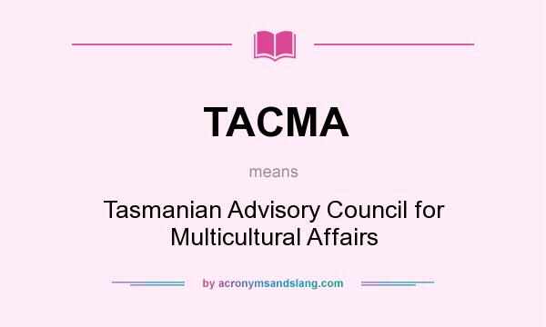 What does TACMA mean? It stands for Tasmanian Advisory Council for Multicultural Affairs