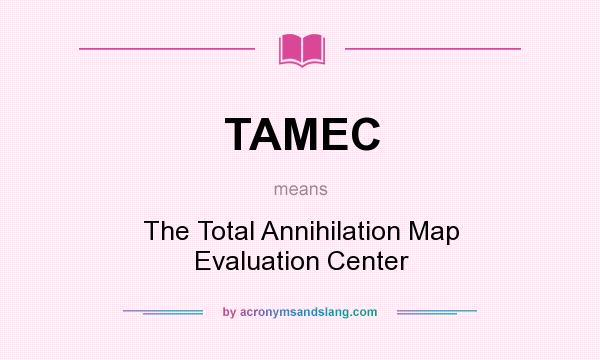 What does TAMEC mean? It stands for The Total Annihilation Map Evaluation Center
