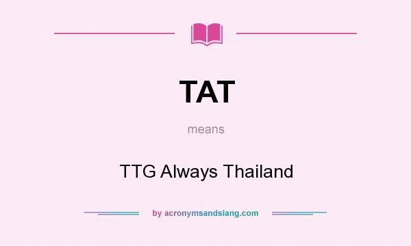 What does TAT mean? It stands for TTG Always Thailand