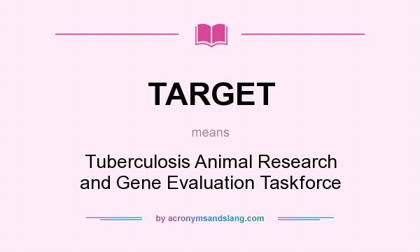 What does TARGET mean? It stands for Tuberculosis Animal Research and Gene Evaluation Taskforce