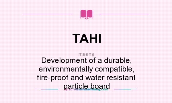 What does TAHI mean? It stands for Development of a durable, environmentally compatible, fire-proof and water resistant particle board
