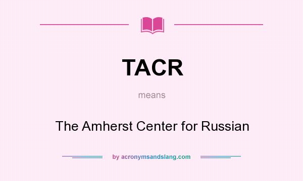 What does TACR mean? It stands for The Amherst Center for Russian