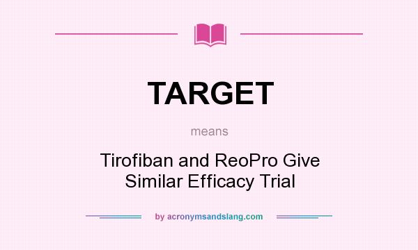 What does TARGET mean? It stands for Tirofiban and ReoPro Give Similar Efficacy Trial
