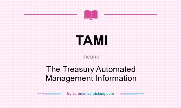 What does TAMI mean? It stands for The Treasury Automated Management Information