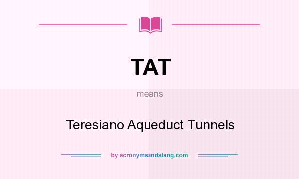 What does TAT mean? It stands for Teresiano Aqueduct Tunnels