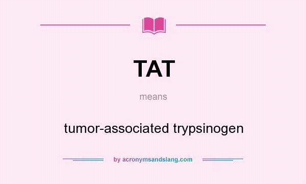 What does TAT mean? It stands for tumor-associated trypsinogen
